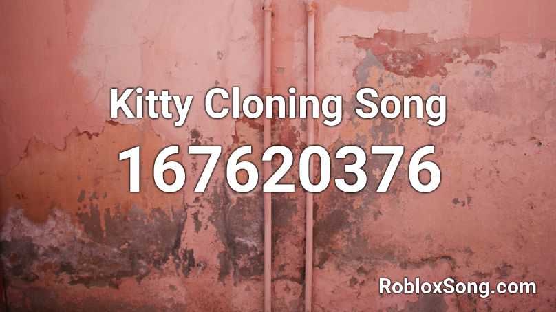 Kitty Cloning Song Roblox ID