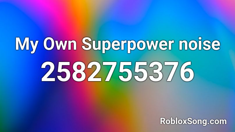 My Own Superpower Noise Roblox Id Roblox Music Codes - roblox glue noise