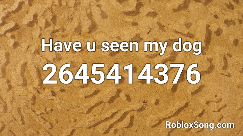 Have u seen my dog Roblox ID