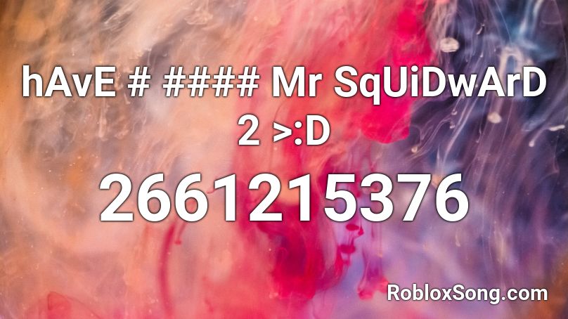 hAvE # #### Mr SqUiDwArD 2 >:D Roblox ID