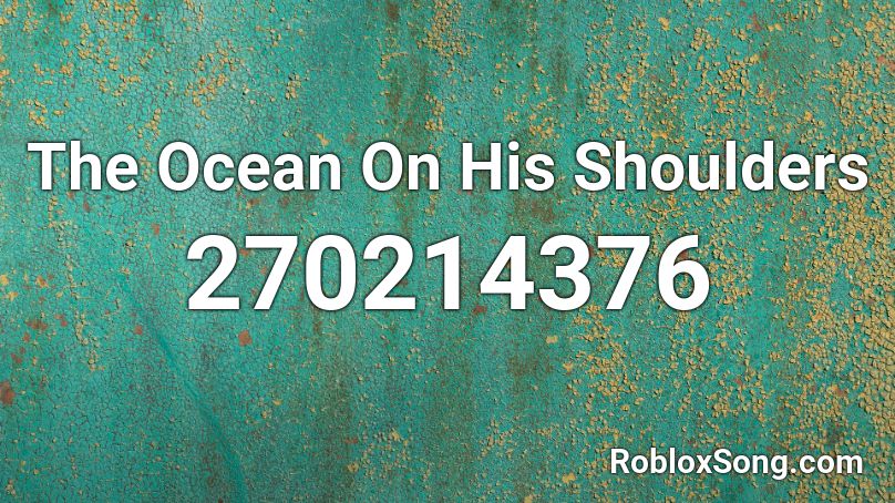 The Ocean On His Shoulders   Roblox ID