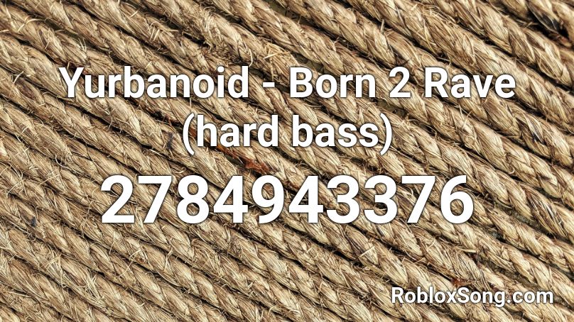 Yurbanoid - Born 2 Rave (hard bass) Roblox ID