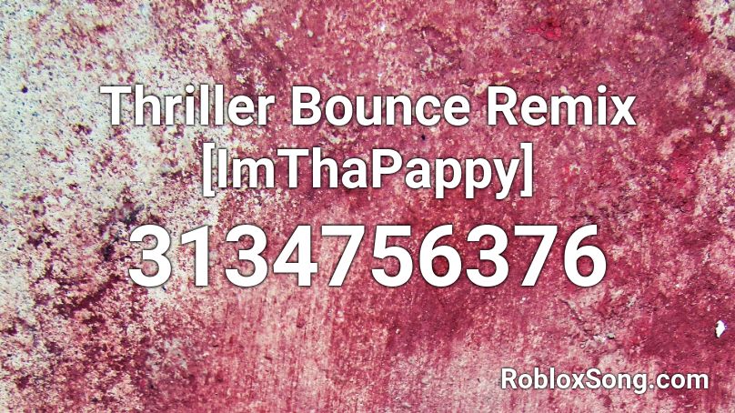 Thriller Bounce Remix [ImThaPappy] Roblox ID