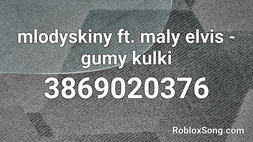mlodyskiny ft. maly elvis  - gumy kulki Roblox ID