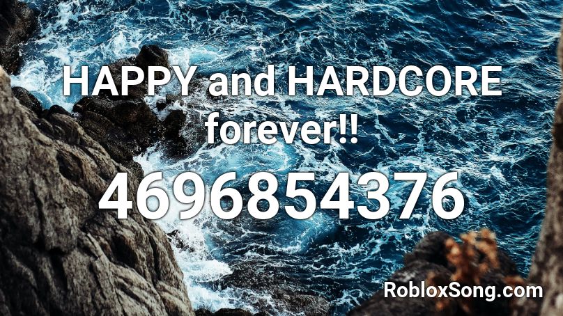 HAPPY and HARDCORE forever!! Roblox ID