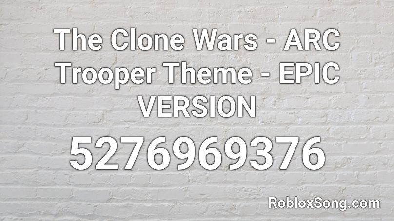 The Clone Wars - ARC Trooper Theme - EPIC VERSION Roblox ID