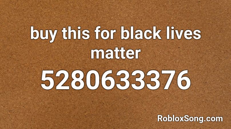 Buy This For Black Lives Matter Roblox Id Roblox Music Codes - buy it roblox id