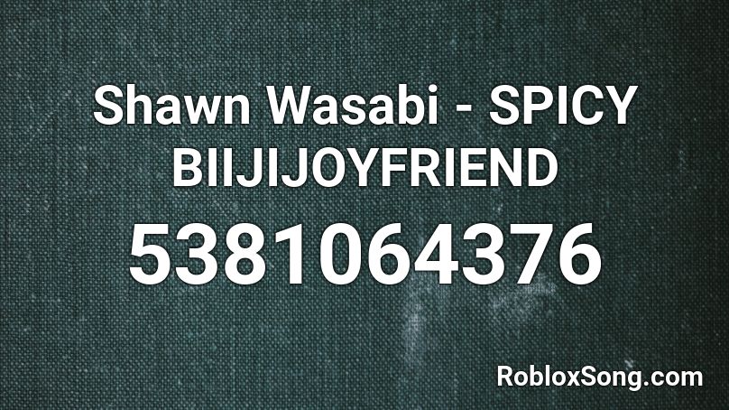 Shawn Wasabi - SPICY BIIJIJOYFRIEND Roblox ID