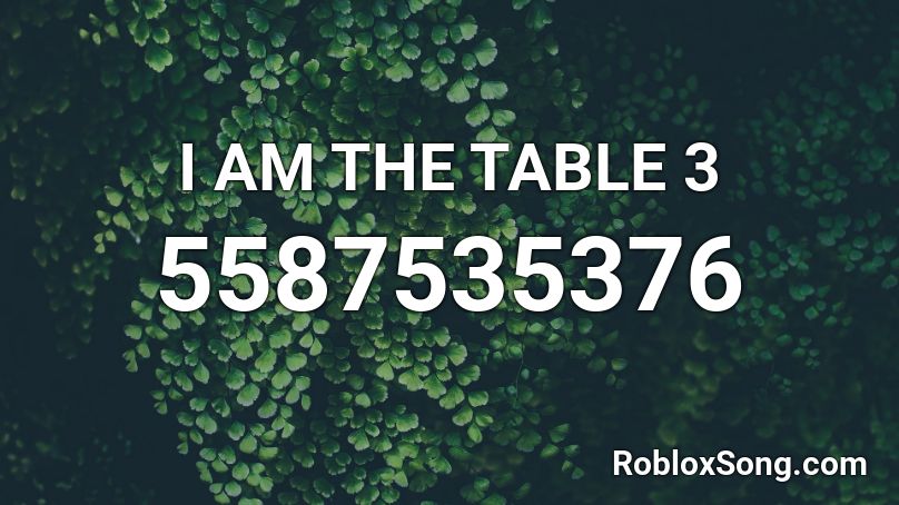 I AM THE TABLE 3 Roblox ID