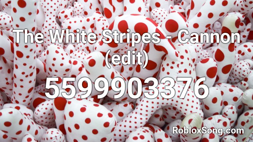 The White Stripes Cannon Edit Roblox Id Roblox Music Codes - the white stripes roblox ids