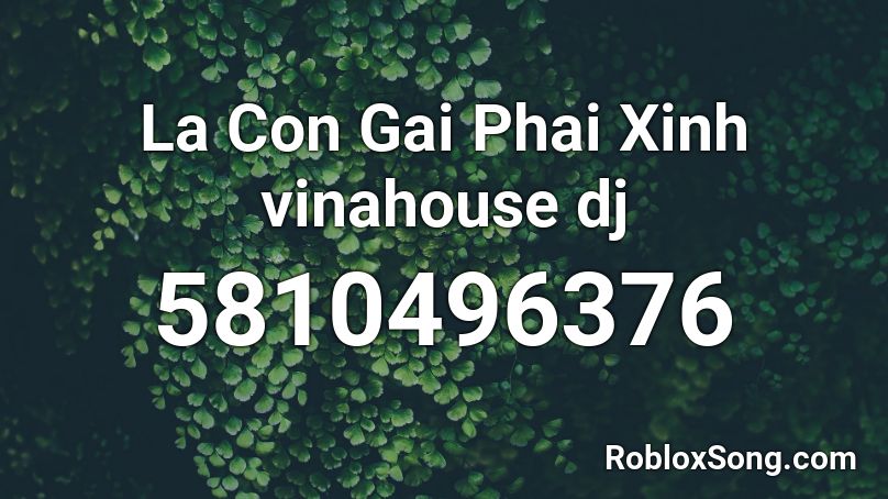 La Con Gai Phai Xinh vinahouse dj Roblox ID