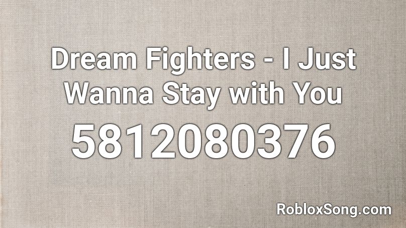 Dream Fighters - I Just Wanna Stay with You Roblox ID