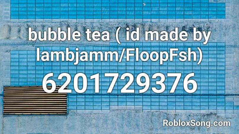 Bubble Tea Id Made By Lambjamm Floopfsh Roblox Id Roblox Music Codes - bubble tea roblox id code