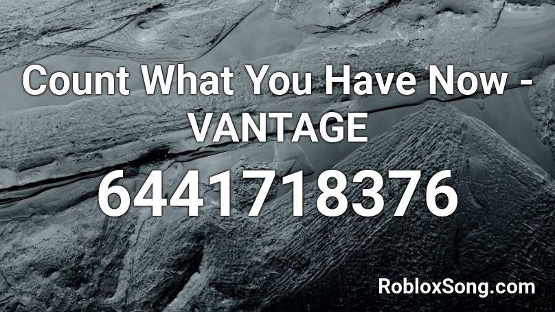 Count What You Have Now - VANTAGE  Roblox ID