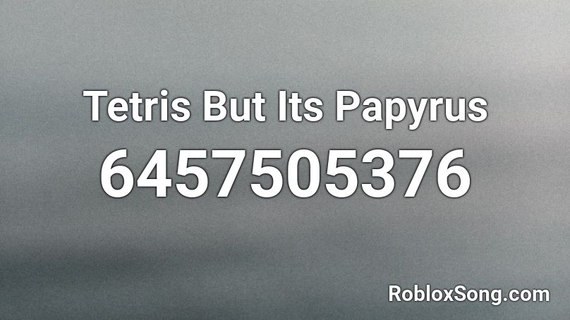  Tetris But Its Papyrus Roblox ID
