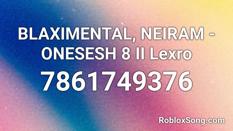 BLAXIMENTAL, NEIRAM - ONESESH 8 II Lexro Roblox ID
