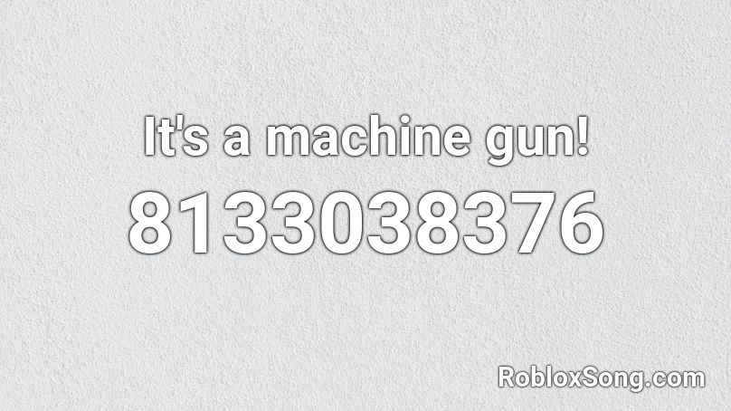 It's a machine gun! Roblox ID