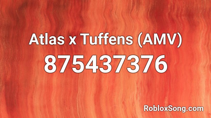 Atlas x Tuffens (AMV) Roblox ID