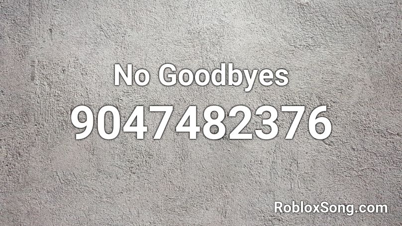 No Goodbyes Roblox ID