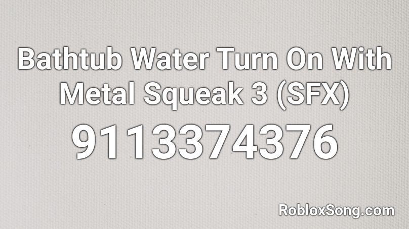 Bathtub Water Turn On With Metal Squeak 3 (SFX) Roblox ID