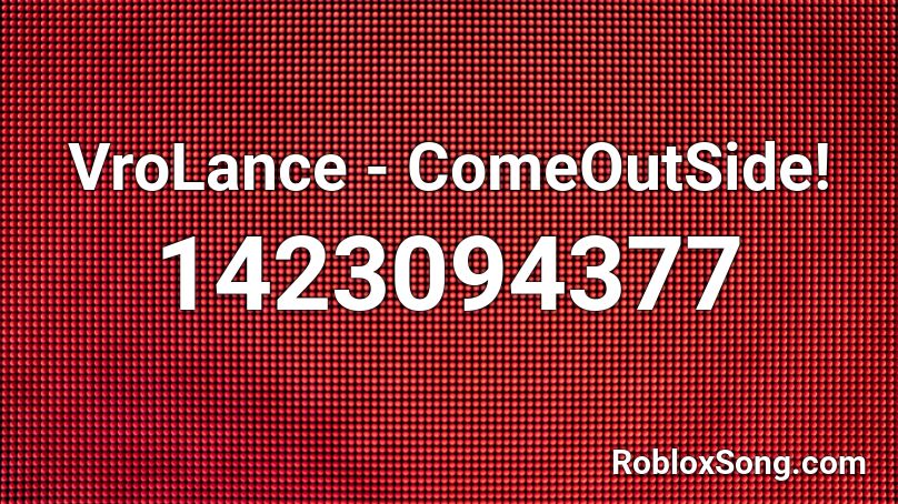 VroLance - ComeOutSide! Roblox ID