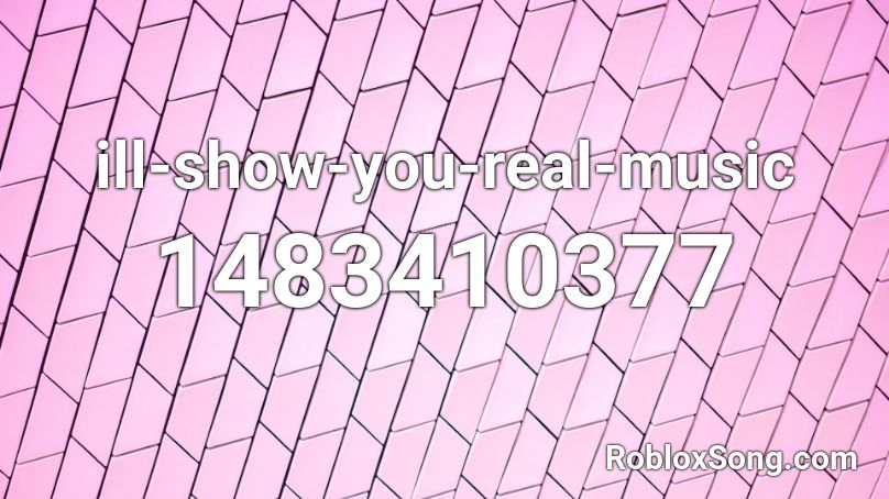 ill-show-you-real-music Roblox ID