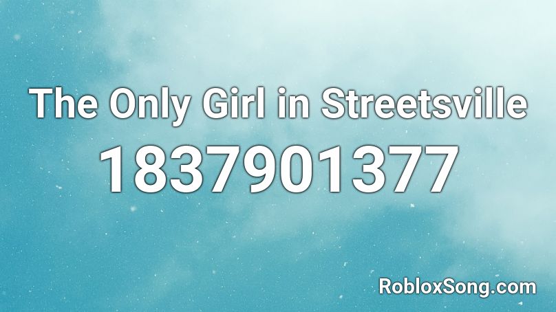 The Only Girl in Streetsville Roblox ID