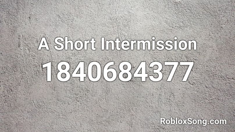 A Short Intermission Roblox ID