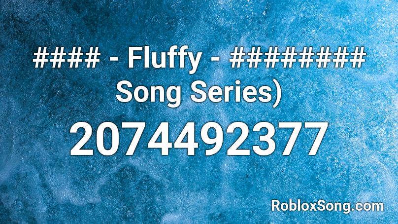 #### - Fluffy - ######## Song Series) Roblox ID