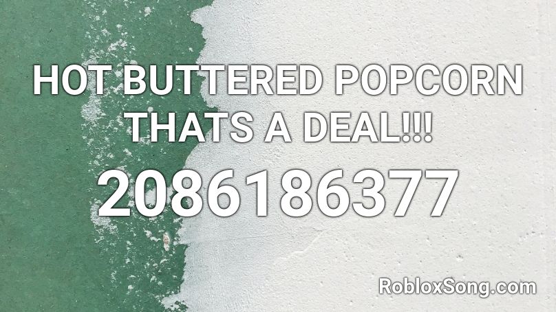 HOT BUTTERED POPCORN THATS A DEAL!!! Roblox ID