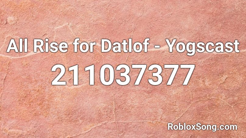 All Rise for Datlof - Yogscast Roblox ID