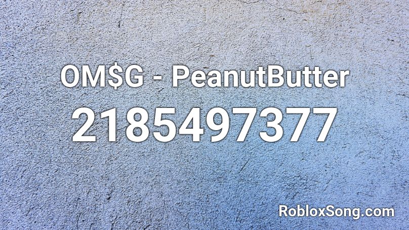 OM$G - PeanutButter Roblox ID