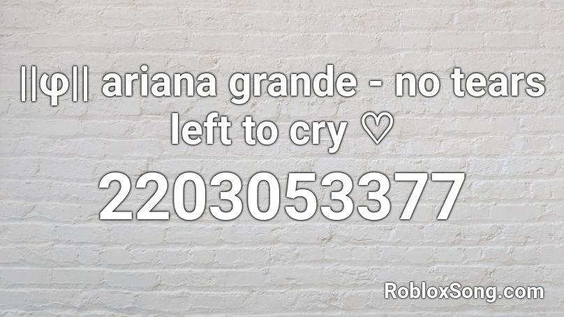 F Ariana Grande No Tears Left To Cry Roblox Id Roblox Music Codes - roblox ariana grande no place to cry