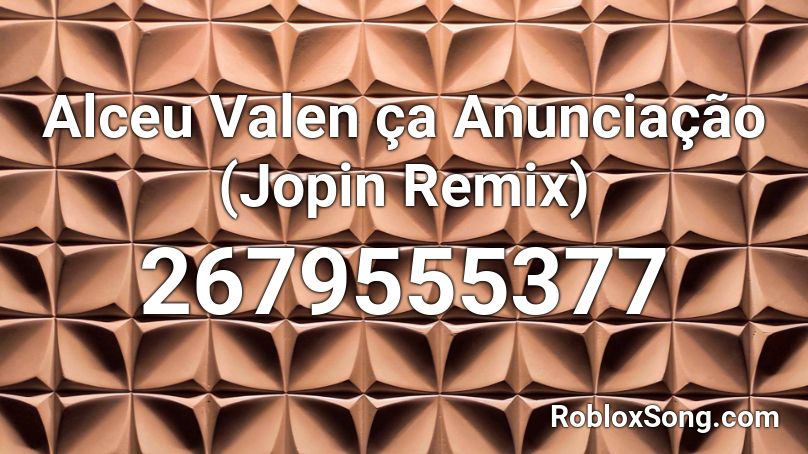 Alceu Valen ça Anunciação (Jopin Remix) Roblox ID