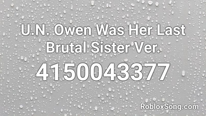 U.N. Owen Was Her Last Brutal Sister Ver. Roblox ID