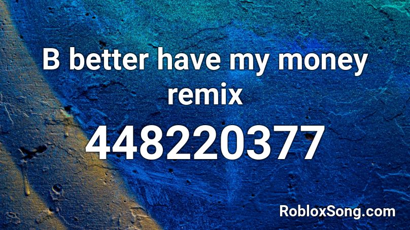 B Better Have My Money Remix Roblox Id Roblox Music Codes - get money roblox id