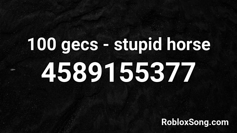 100 Gecs Stupid Horse Roblox Id Roblox Music Codes - 100 gecs roblox id stupid horse