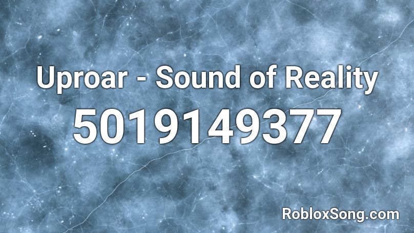 Uproar - Sound of Reality Roblox ID
