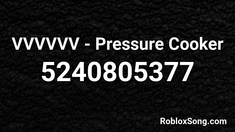 VVVVVV - Pressure Cooker Roblox ID