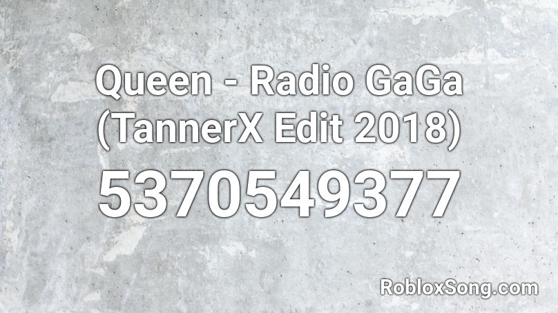 Queen - Radio GaGa (TannerX Edit 2018) Roblox ID