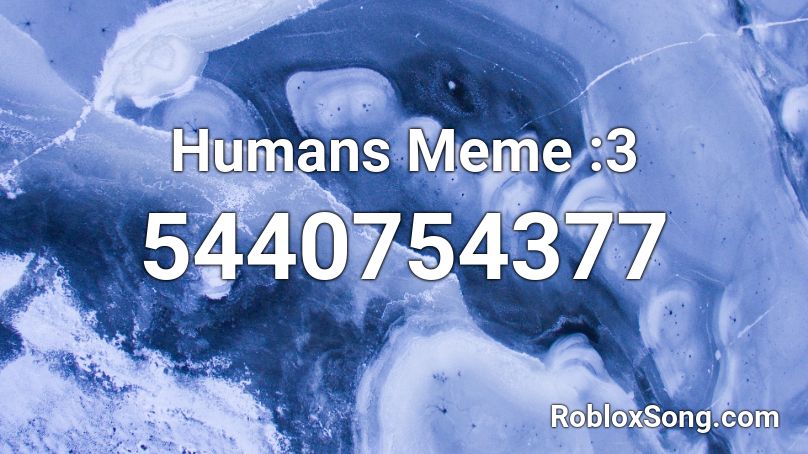Humans Meme :3 Roblox ID