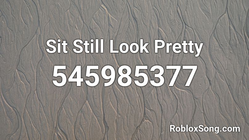 Sit Still Look Pretty  Roblox ID