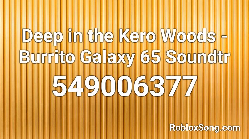 Deep in the Kero Woods - Burrito Galaxy 65 Soundtr Roblox ID