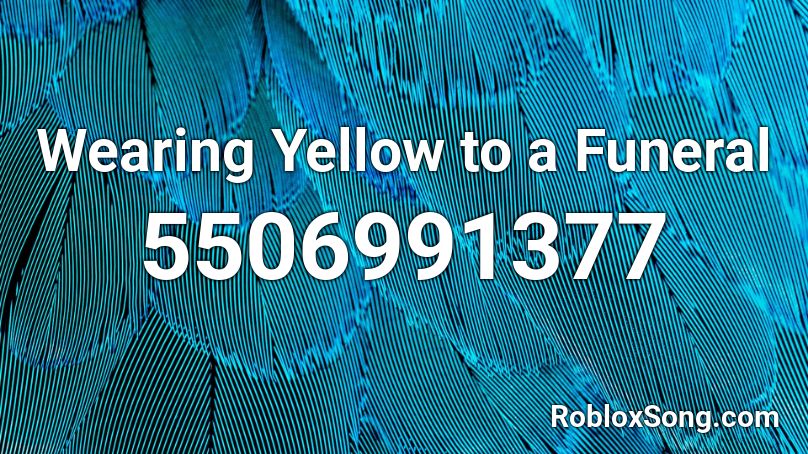 Wearing Yellow to a Funeral  Roblox ID