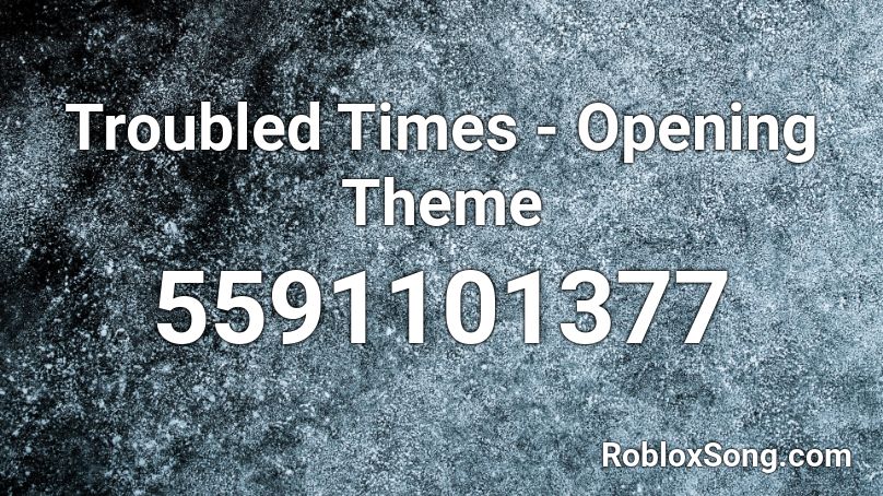 Troubled Times - Opening Theme Roblox ID