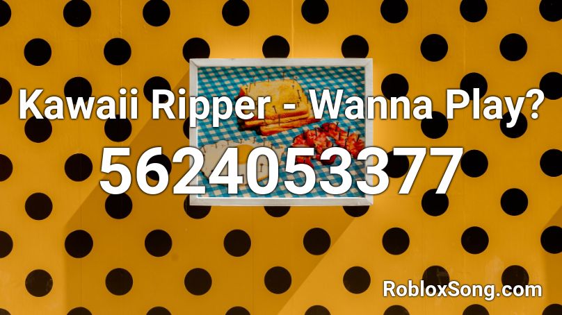 Kawaii Ripper - Wanna Play? Roblox ID