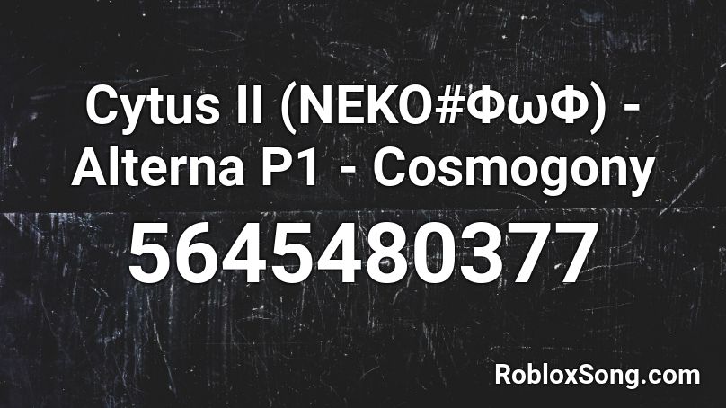 Cytus II (NEKO#ΦωΦ) - Alterna P1 - Cosmogony Roblox ID