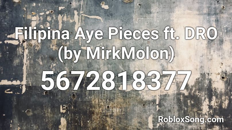 Filipina Aye Pieces Ft Dro By Mirkmolon Roblox Id Roblox Music Codes - aye sir roblox song