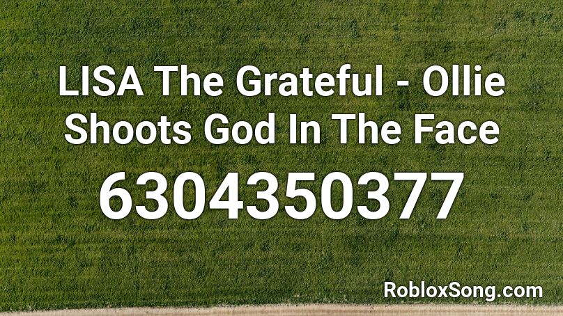 LISA The Grateful - Ollie Shoots God In The Face Roblox ID