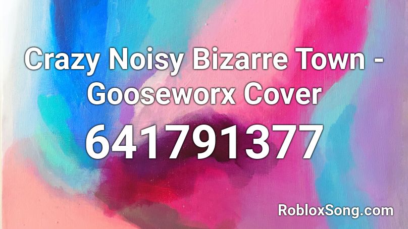 Crazy Noisy Bizarre Town - Gooseworx Cover Roblox ID